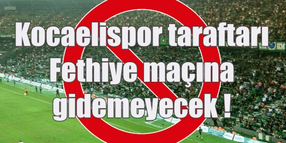 Kocaelispor taraftarı Fethiye maçına gidemeyecek !