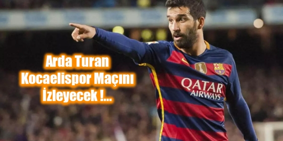 Arda Turan Vanspor, Kocaelispor maçını izleyecek