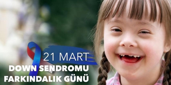 Bugün “21 Mart Dünya Down Sendromu Farkındalık Günü”