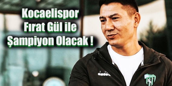 Kocaelispor Fırat Gül ile Şampiyon Olacak !