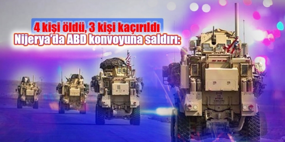 Nijerya’da ABD konvoyuna saldırı: 4 kişi öldü, 3 kişi kaçırıldı