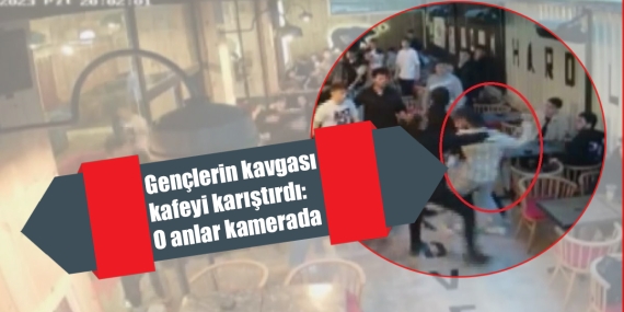 Gençlerin kavgası kafeyi karıştırdı: O anlar kamerada