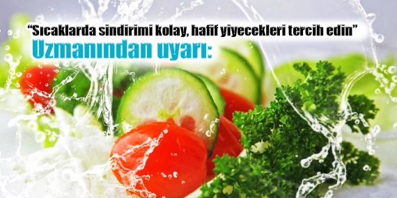 Uzmanından uyarı: “Sıcaklarda sindirimi kolay, hafif yiyecekleri tercih edin”