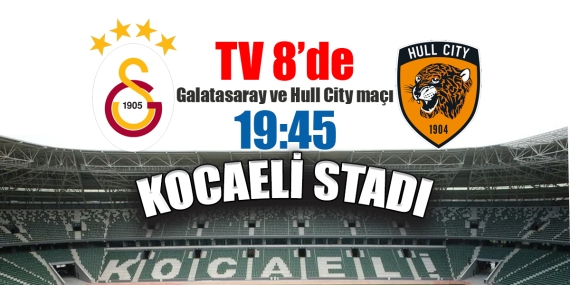Galatasaray ve Hull City maçı TV 8’de