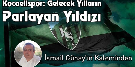 Kocaelispor: Gelecek Yılların Parlayan Yıldızı