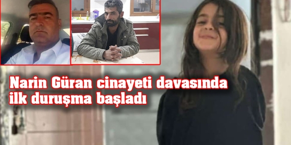Narin Güran cinayeti davasında ilk duruşma başladı